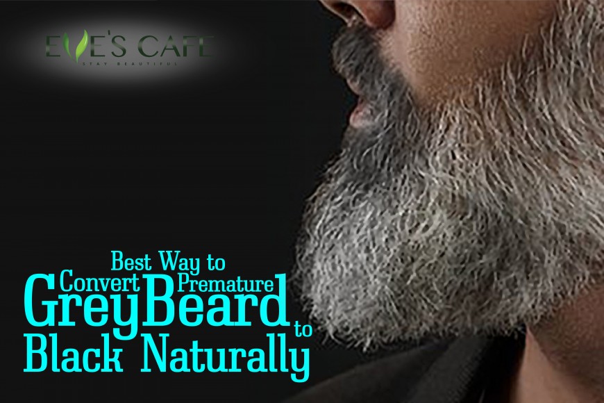 Evescafe | Best Way to Convert Premature Grey Beard to Black Naturally